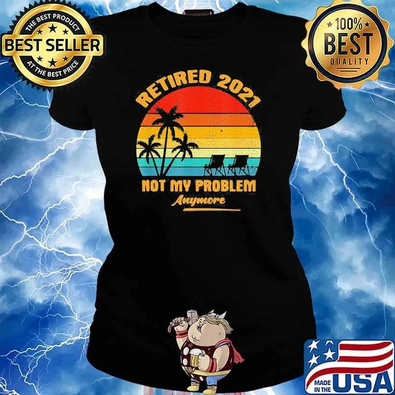Retired 2021 Not My Problem Anymore Vintage Shirt Ladies tee