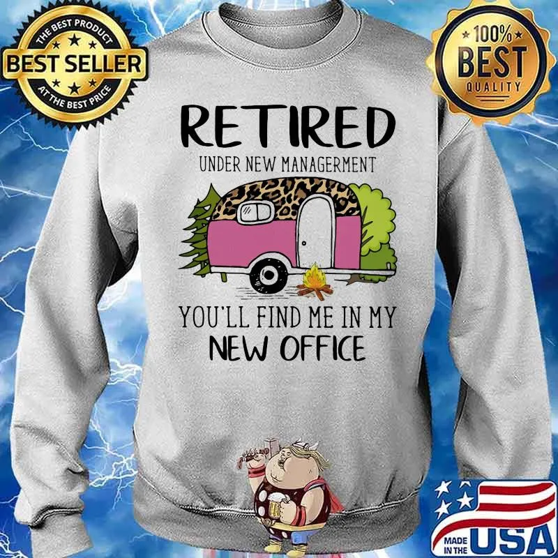 Retired Under New Management You’ll Find Me In My New Office Camping Leopard Shirt Sweater