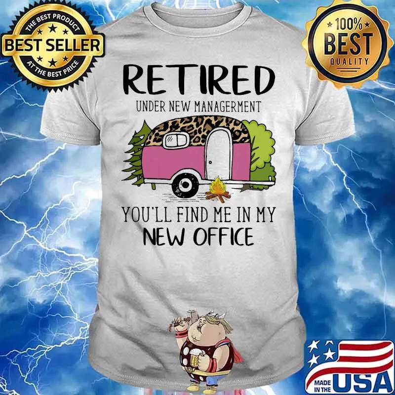 Retired Under New Management You’ll Find Me In My New Office Camping Leopard Shirt