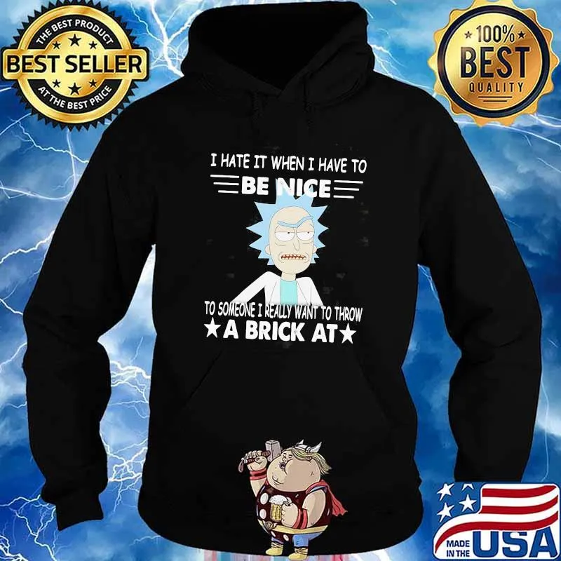 Rick Sanchez I Hate It When I Have To Be Nice To Someone I Really Want To Throw A Brick At Shirt Hoodie