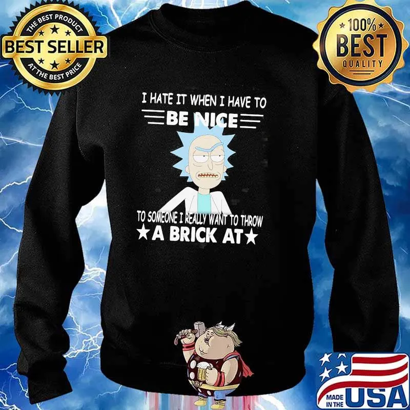 Rick Sanchez I Hate It When I Have To Be Nice To Someone I Really Want To Throw A Brick At Shirt Sweater