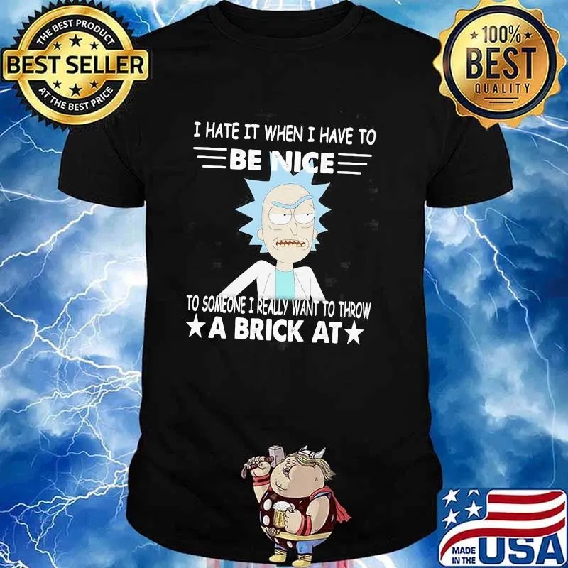 Rick Sanchez I Hate It When I Have To Be Nice To Someone I Really Want To Throw A Brick At Shirt