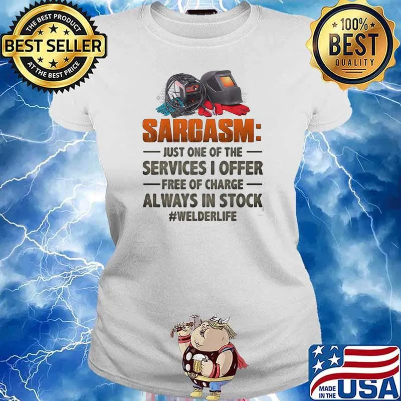 Sarcasm just one of the services I offer free of charge always in stock welder life Ladies tee