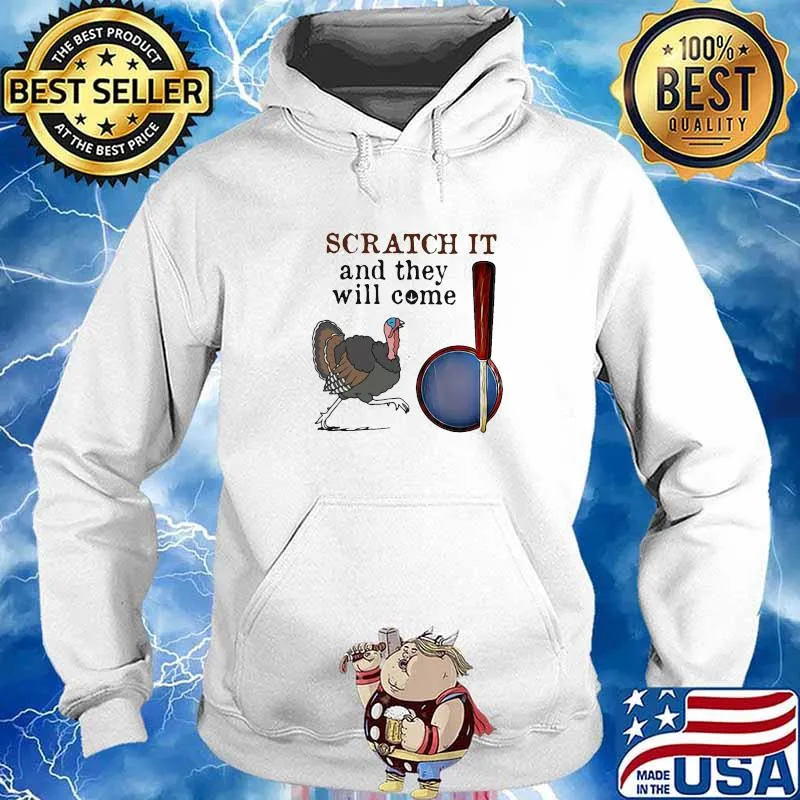 Scratch It And They Will Come Turkey Hunting Shirt Hoodie