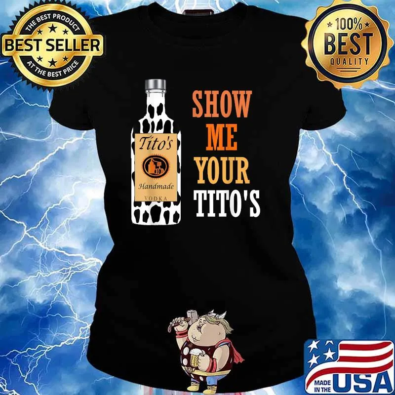 Show Me Your Tito's Drinking Vodka Alcohol Lover Shirt Ladies tee