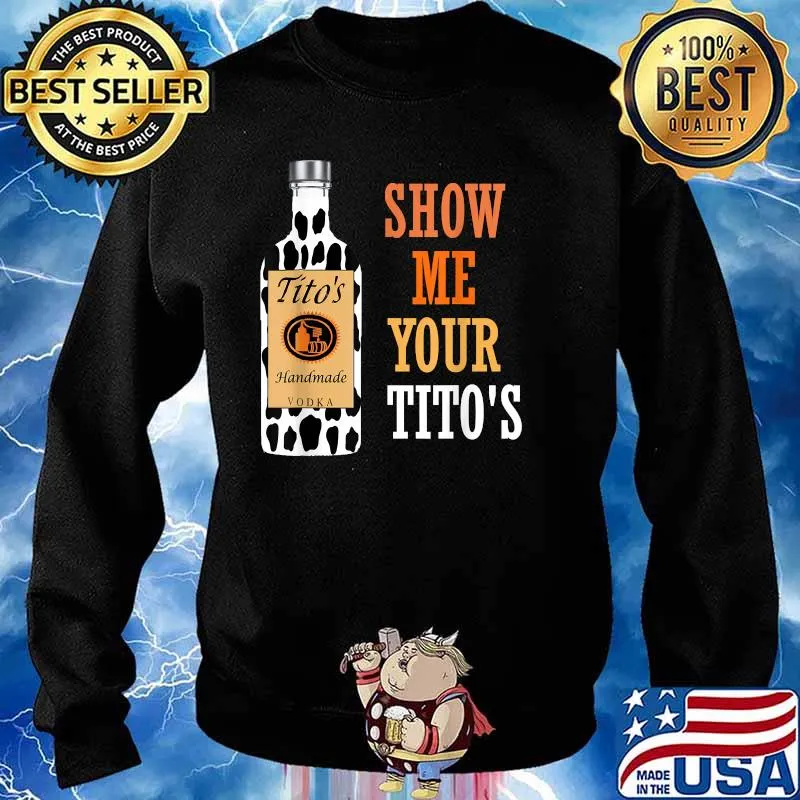 Show Me Your Tito's Drinking Vodka Alcohol Lover Shirt Sweater
