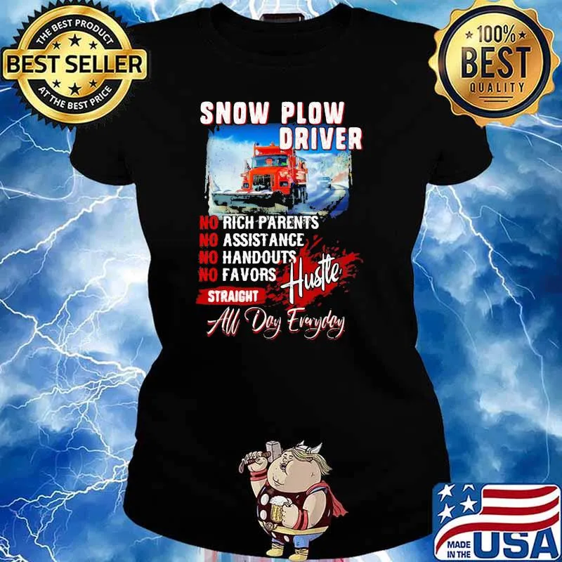 Snow Plow Driver No Rich Parents No Assistance No Handouts No Favors Straight All Day Everyday Truck Shirt Ladies tee