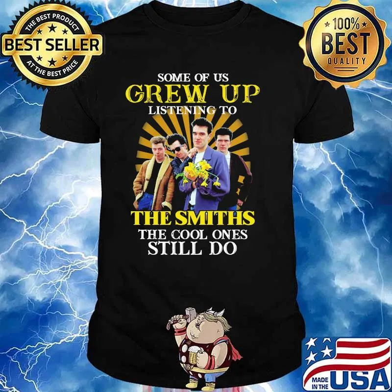 Some Of Us Grew Of Listening To The Smiths The Cool Ones Still Do Shirt