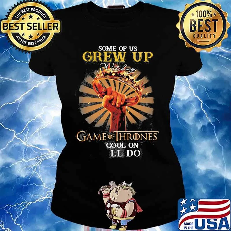 Some Of Us Grew Up Game Of Thrones The Cool Ones Still Do Shirt Ladies tee
