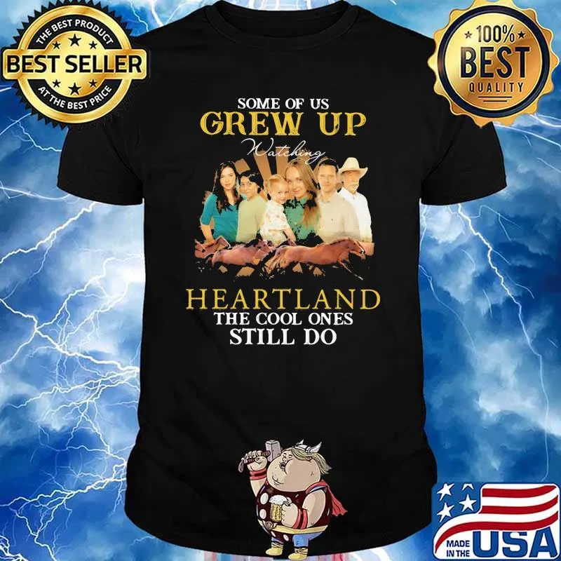 Some Of Us Grew Up Heartland The Cool Ones Still Do Horse Shirt