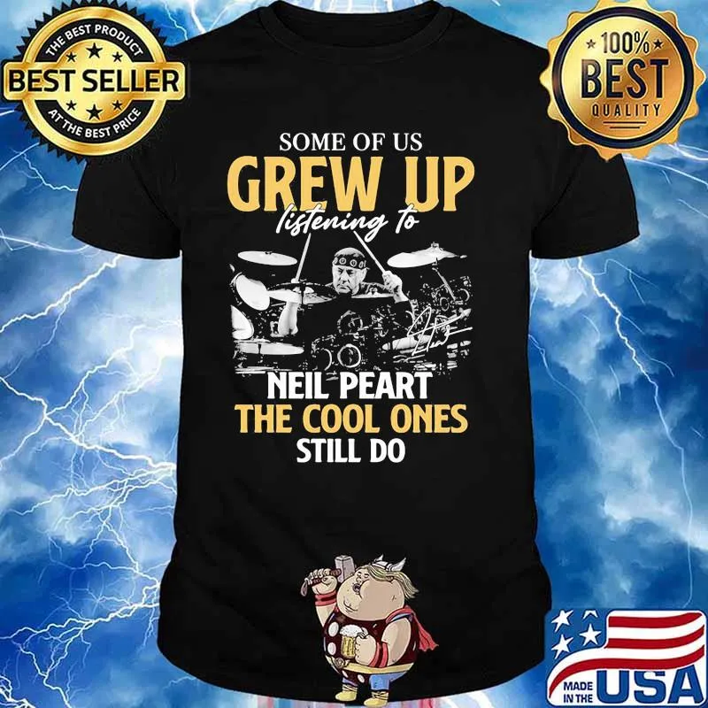 Some Of Us Grew Up Listening To Neil Peart The Cool Ones Still Do Signature Shirt