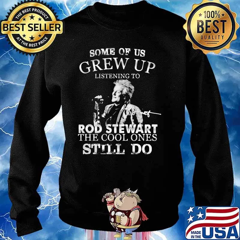 Some Of Us Grew Up Listening To Rod Stewart The Cool Ones Still Do Shirt Sweater