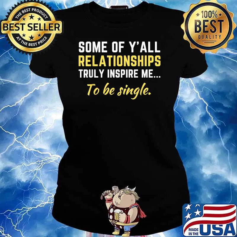 Some Of Y'all Relationships Truly Inspire Me To Be Single Shirt Ladies tee