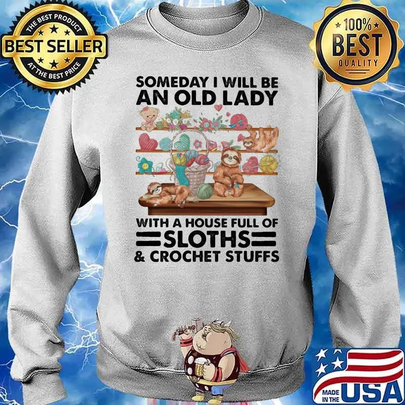 Someday I Will Be An Old Lady With A House Full Of Sloths Crochet Stuffs Shirt Sweater