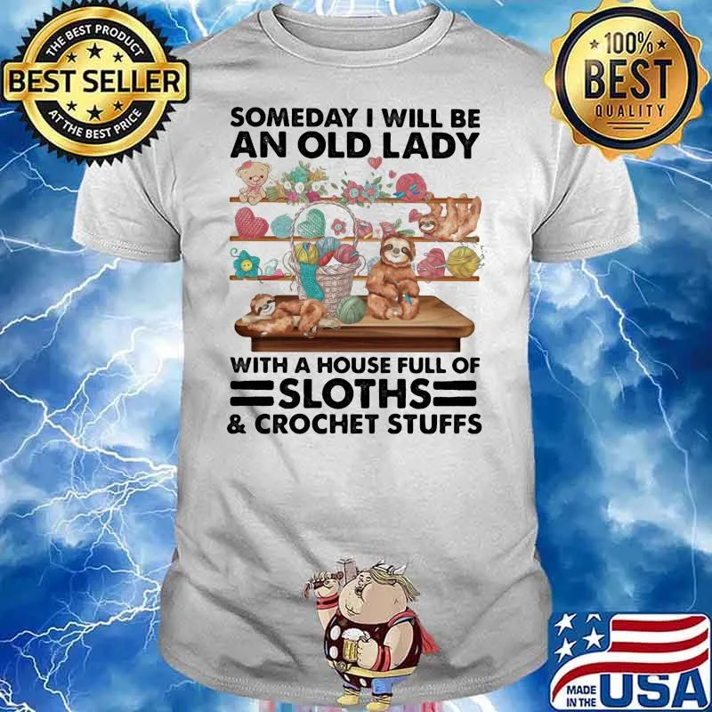 Someday I Will Be An Old Lady With A House Full Of Sloths Crochet Stuffs Shirt