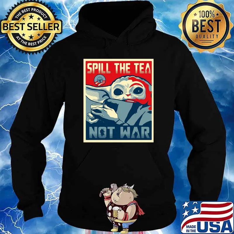 Spill The Tea Not War Baby Yoda Shirt Hoodie