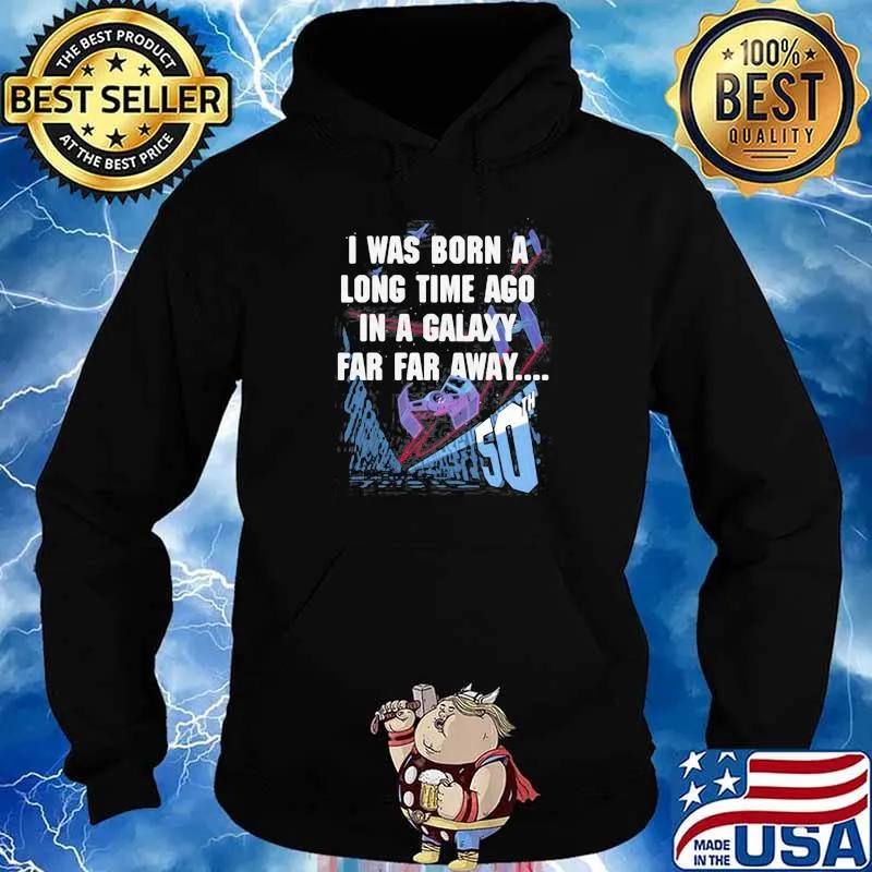 Star Wars I Was Born A Long Time Ago 50th Birthday s Hoodie