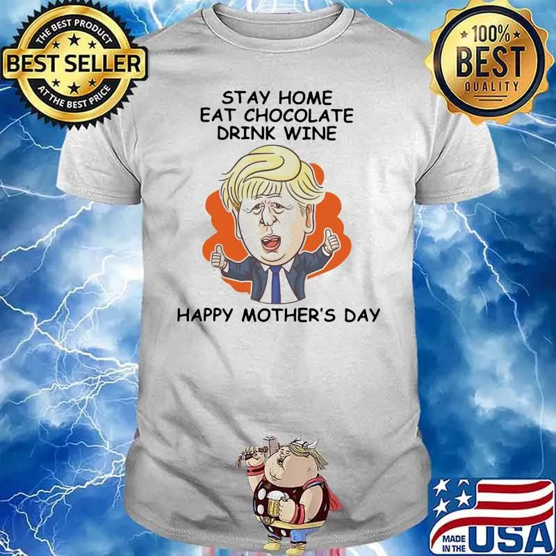 Stay Home Eat Chocolate Drink Wine Happy Mother’s Day Donald Trump Shirt