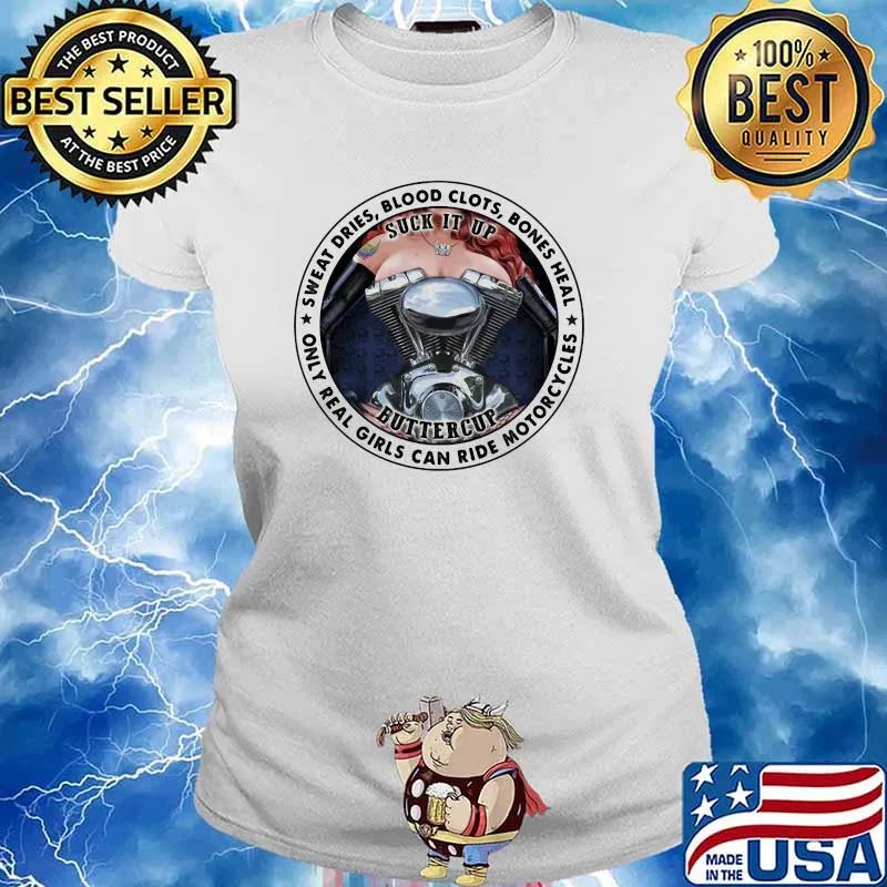 Sweat Dries Blood Clots Bones Heal Only Real Girls Can Ride Morocycles Suck It Up Buttercup Shirt Ladies tee