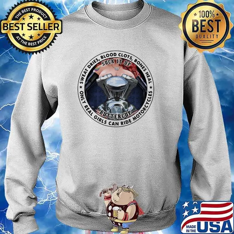 Sweat Dries Blood Clots Bones Heal Only Real Girls Can Ride Morocycles Suck It Up Buttercup Shirt Sweater
