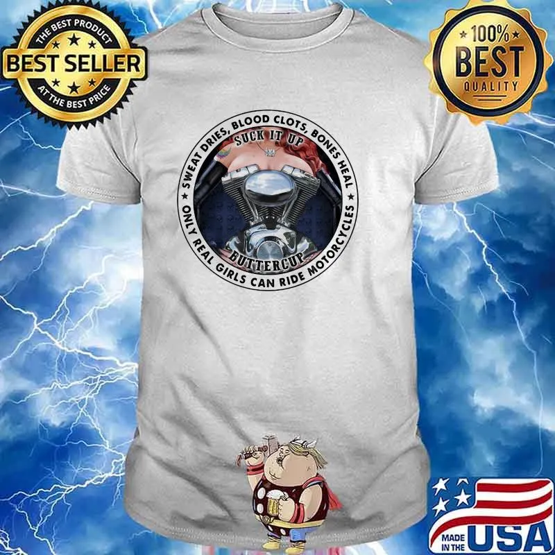 Sweat Dries Blood Clots Bones Heal Only Real Girls Can Ride Morocycles Suck It Up Buttercup Shirt