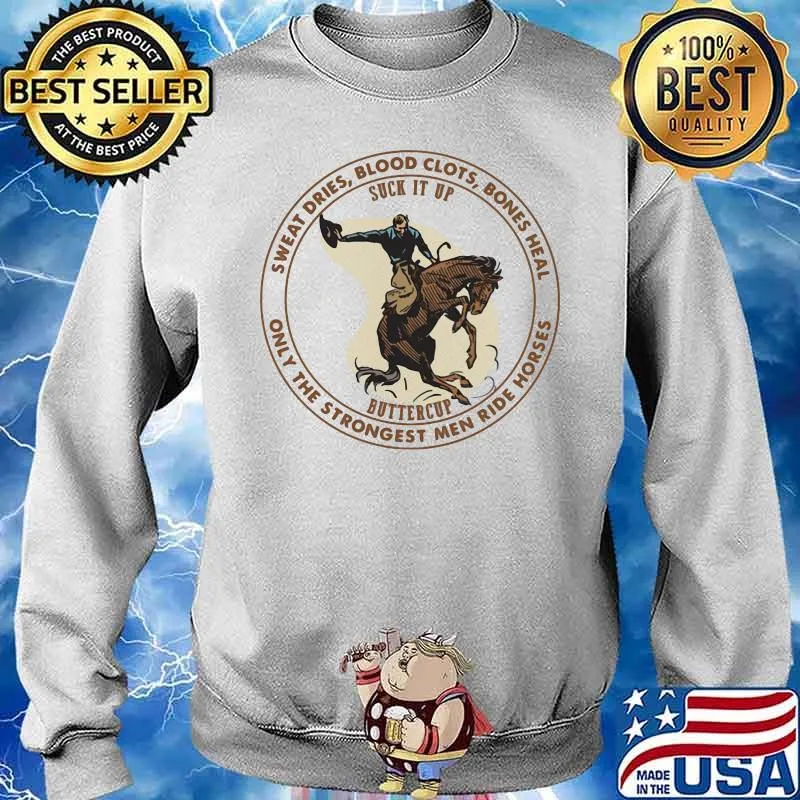 Sweat dries blood clots bones heal only the strongest men ride horse Sweater