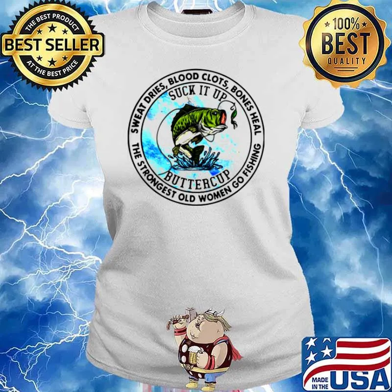 Sweat Dries Blood Clots Bones Heal The Strongest Old Women Go Fishing Ladies tee