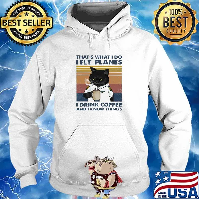THa's What I do I Fly Planes I Drink Coffee And I Know Things Cat Vintage Shirt Hoodie