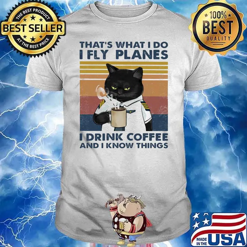 THa's What I do I Fly Planes I Drink Coffee And I Know Things Cat Vintage Shirt