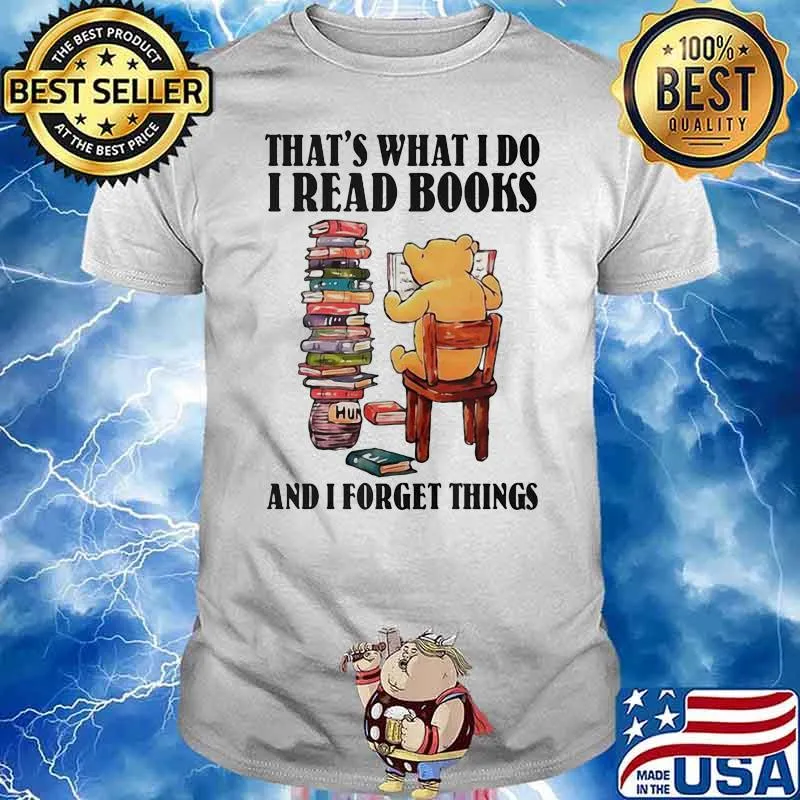 That Is What I Do I Read Books And I Forget Things Bear Shirt