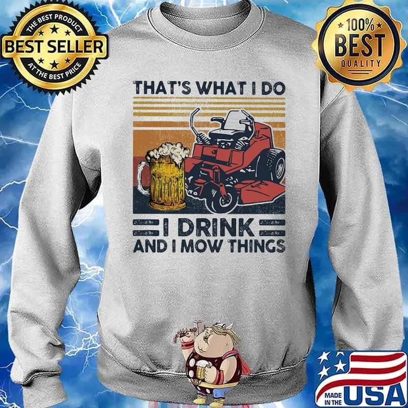 THat's What I Do I Drink And I Mow Things Beer And Car Vintage Shirt Sweater