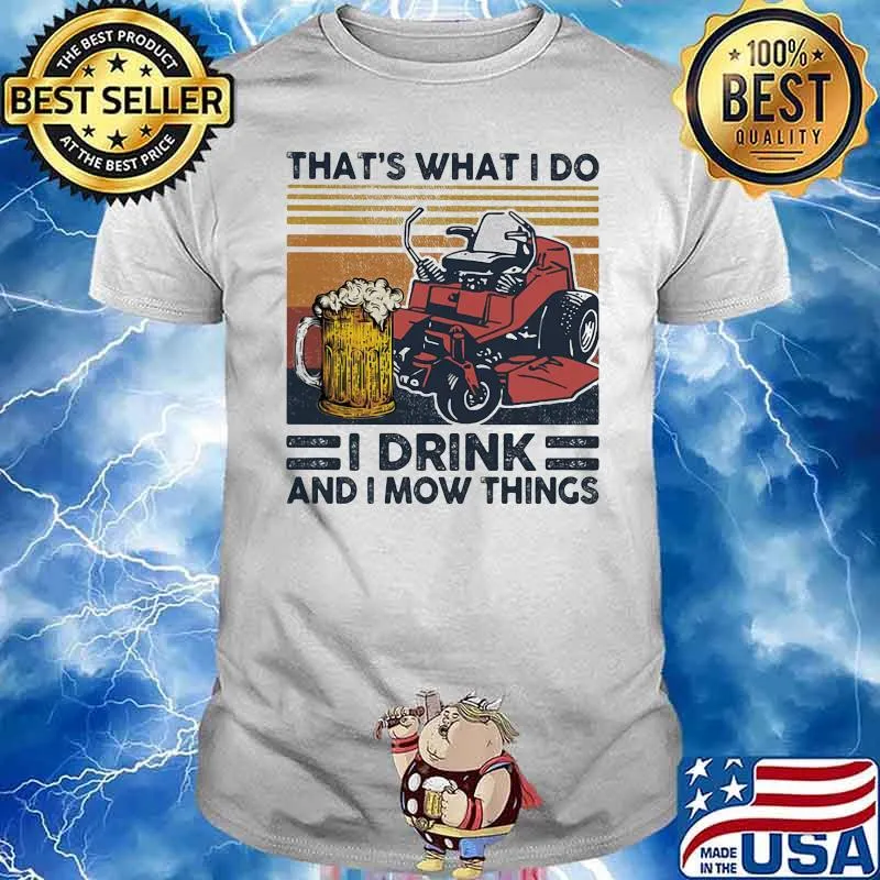 THat's What I Do I Drink And I Mow Things Beer And Car Vintage Shirt