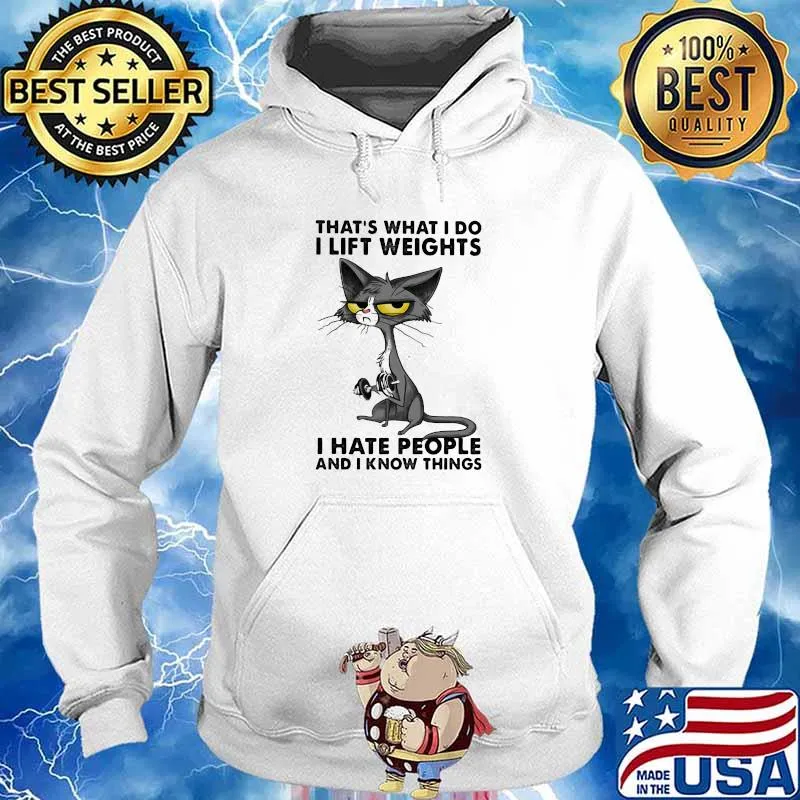 THat's What I Do I Lift Weights I Hate People And I Know Things Shirt Hoodie