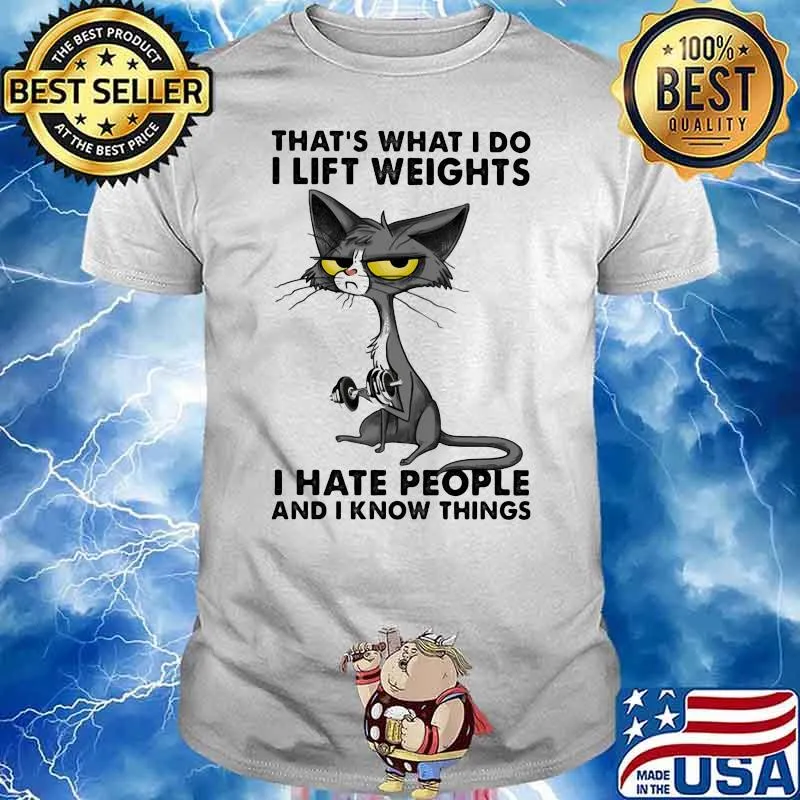 THat's What I Do I Lift Weights I Hate People And I Know Things Shirt