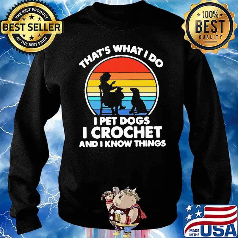 Thats Whats I Do I Pet Dogs In Crochet And I Know Things Vintage Shirt Sweater