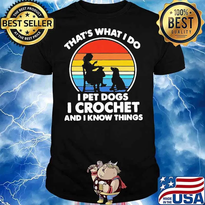Thats Whats I Do I Pet Dogs In Crochet And I Know Things Vintage Shirt