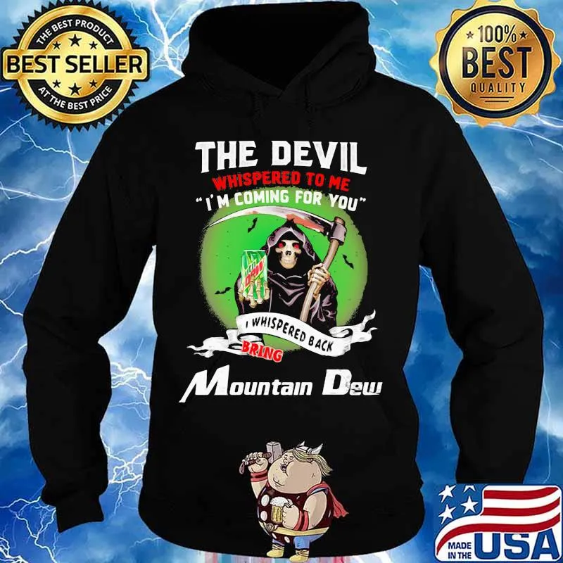 The Devil Whispered To Me I’m Coming For You Bring Mountain Dew Shirt Hoodie