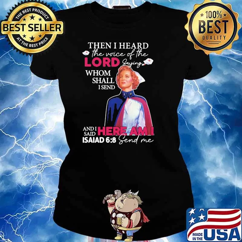 Then I Heard The Voice Of The Lord Saying Whom Sall I Send Here Am I Asaiad 6 9 Send Me Nurse Shirt Ladies tee