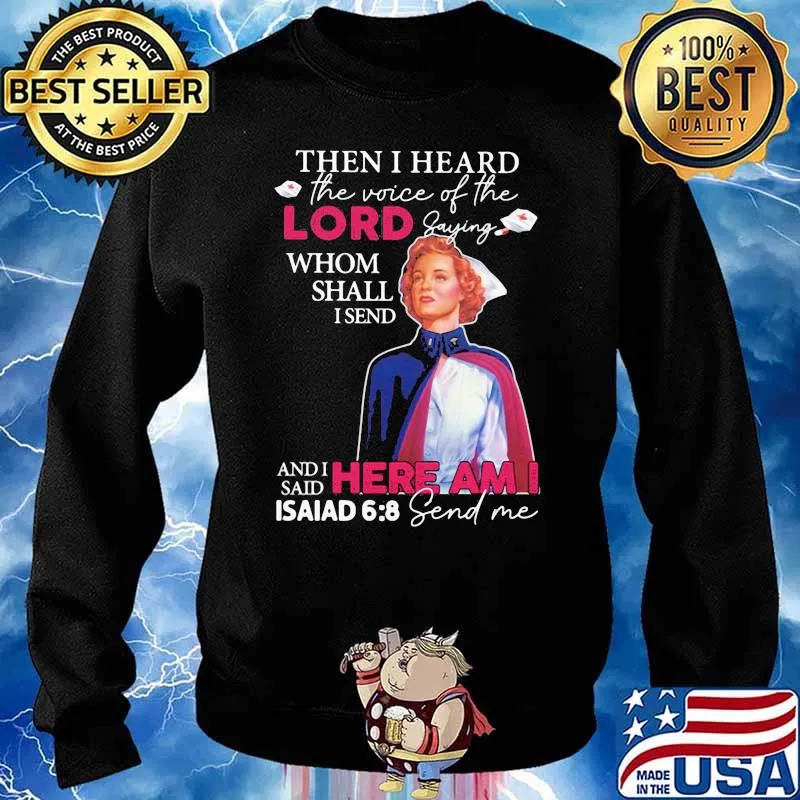 Then I Heard The Voice Of The Lord Saying Whom Sall I Send Here Am I Asaiad 6 9 Send Me Nurse Shirt Sweater