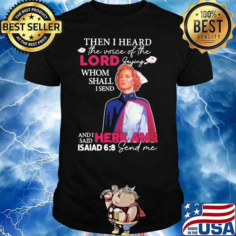 Then I Heard The Voice Of The Lord Saying Whom Sall I Send Here Am I Asaiad 6 9 Send Me Nurse Shirt