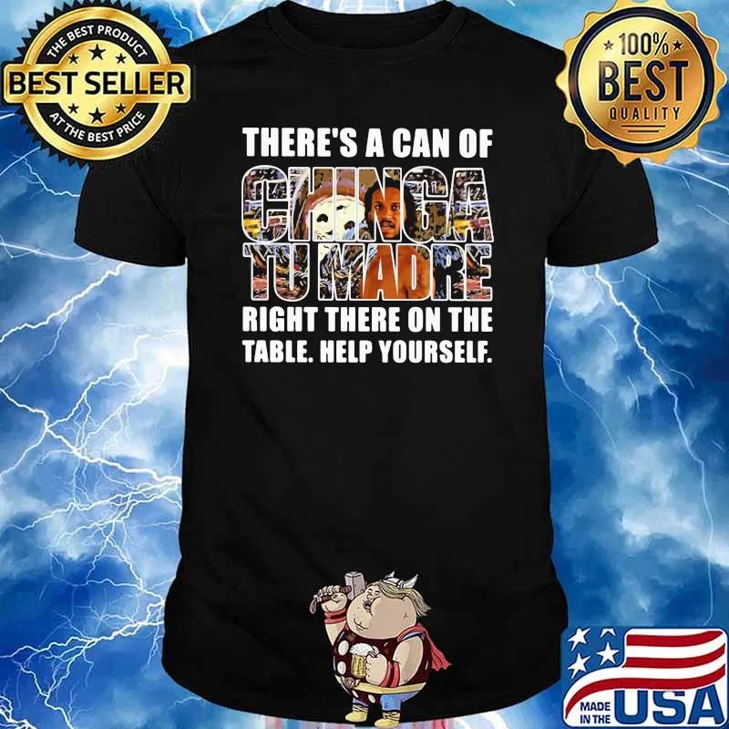 There’s A Can Of Chinga Tu Madre Right There On The Table Help Yourself Shirt