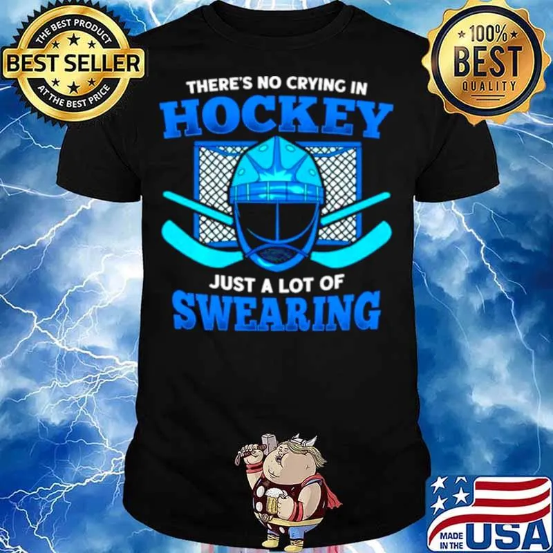 There’s No Crying In Hockey Just A Lot Of Swearing shirt