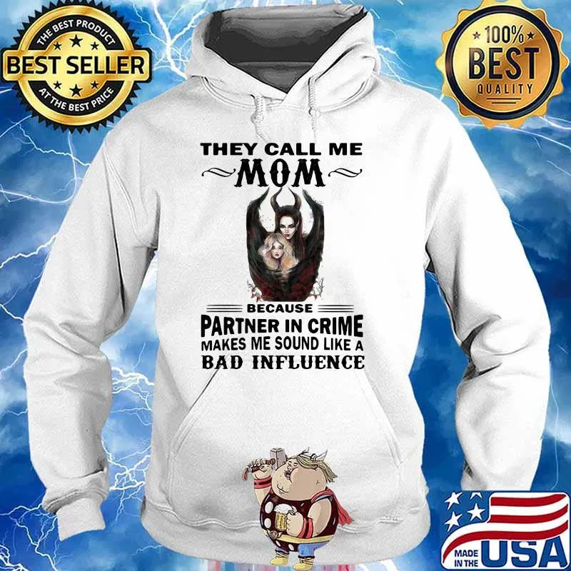 They Call Me Mom Because Partner In Crime Makes Me Sound Like A Bad Influence Villains Shirt Hoodie