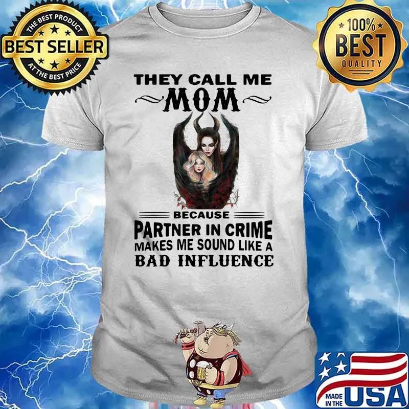 They Call Me Mom Because Partner In Crime Makes Me Sound Like A Bad Influence Villains Shirt