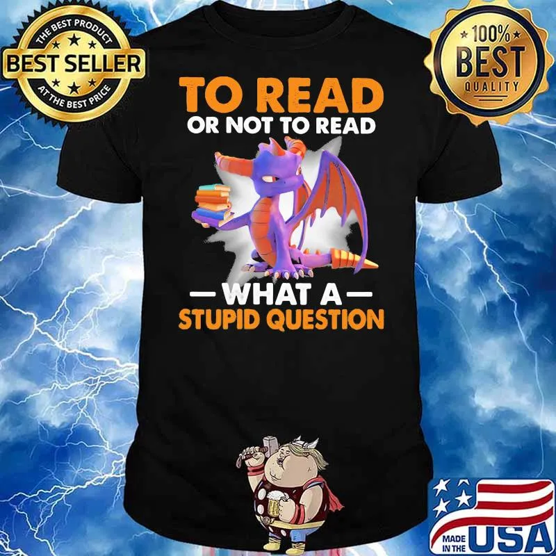 To read or not to read what a stupid question toothless shirt