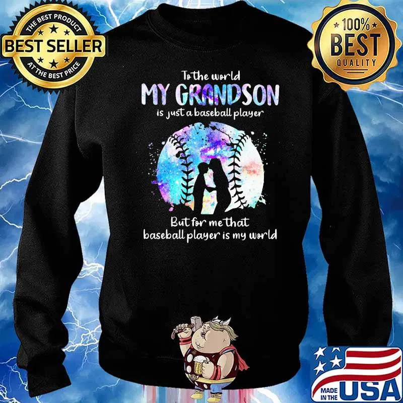To The World My Grandson Is Just A Baseball Player But For Me That Baseball Player Is My World Shirt Sweater