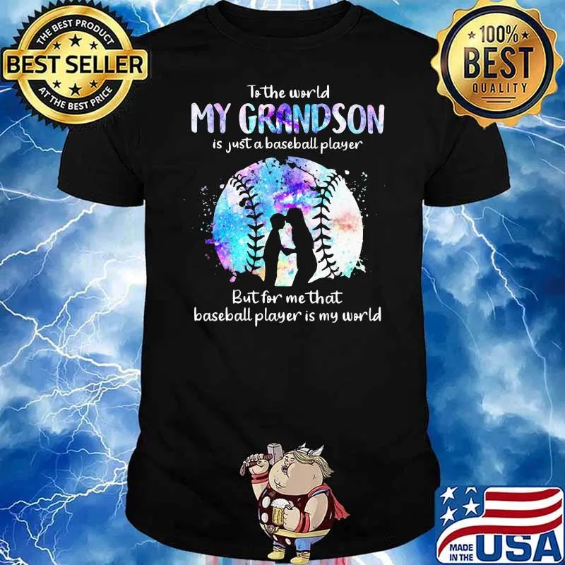 To The World My Grandson Is Just A Baseball Player But For Me That Baseball Player Is My World Shirt