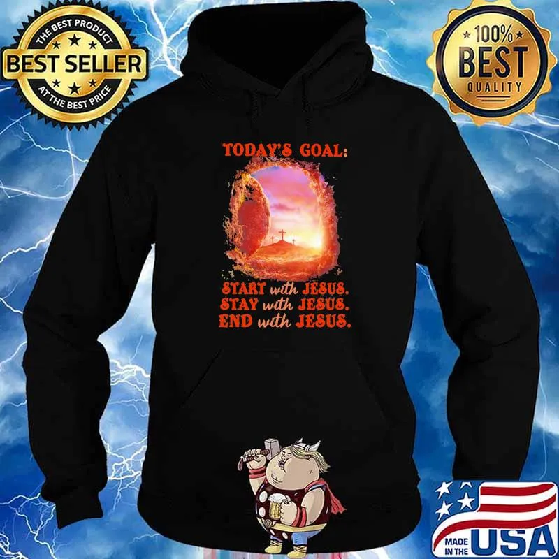 Today’s goal start with jesus stay with jesus end with jesus Hoodie