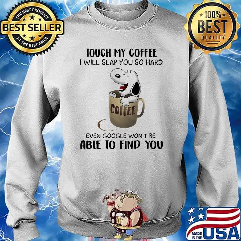 Touch My Coffee I Will Slap You So hard Able To Find You Snoopy Shirt Sweater