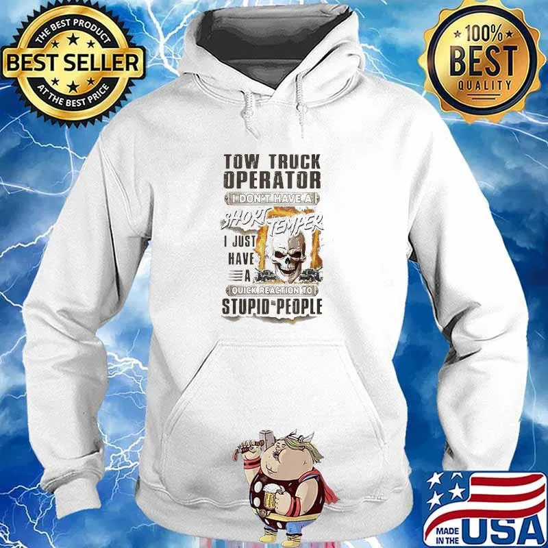 Tow Truck Operator I Don’t Have A Short Temper Quick Reaction To Stupid People Skull Shirt Hoodie